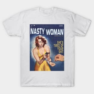 NASTY WOMAN Chronicles #35:  She's Tired of Your S#!+ T-Shirt